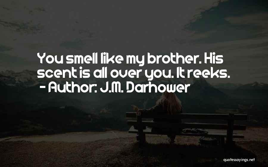 J.M. Darhower Quotes: You Smell Like My Brother. His Scent Is All Over You. It Reeks.