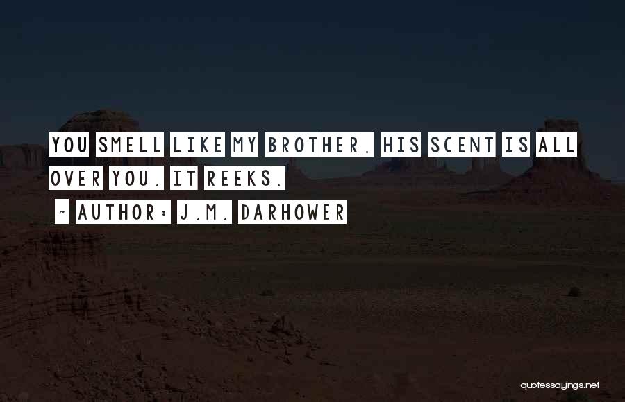 J.M. Darhower Quotes: You Smell Like My Brother. His Scent Is All Over You. It Reeks.