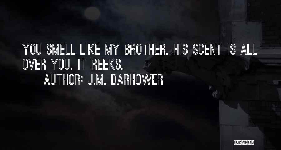 J.M. Darhower Quotes: You Smell Like My Brother. His Scent Is All Over You. It Reeks.