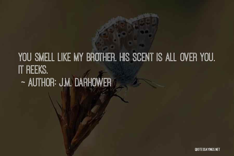 J.M. Darhower Quotes: You Smell Like My Brother. His Scent Is All Over You. It Reeks.