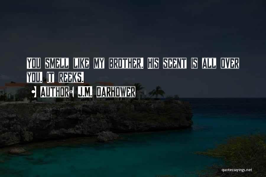 J.M. Darhower Quotes: You Smell Like My Brother. His Scent Is All Over You. It Reeks.