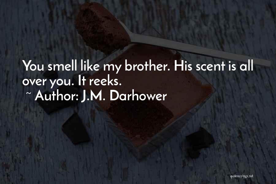 J.M. Darhower Quotes: You Smell Like My Brother. His Scent Is All Over You. It Reeks.