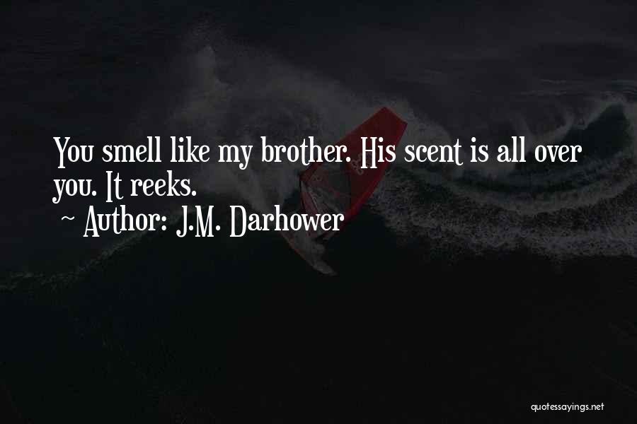 J.M. Darhower Quotes: You Smell Like My Brother. His Scent Is All Over You. It Reeks.