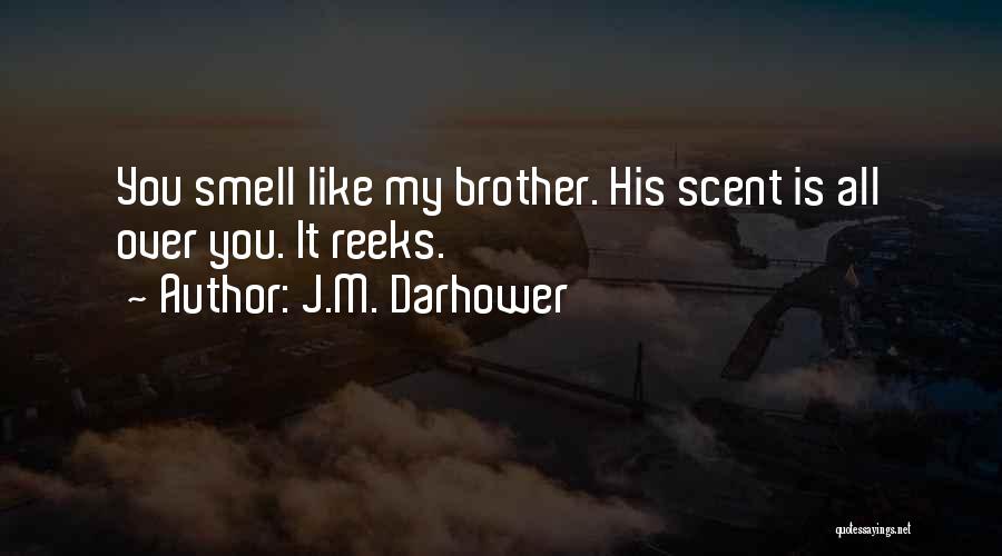 J.M. Darhower Quotes: You Smell Like My Brother. His Scent Is All Over You. It Reeks.
