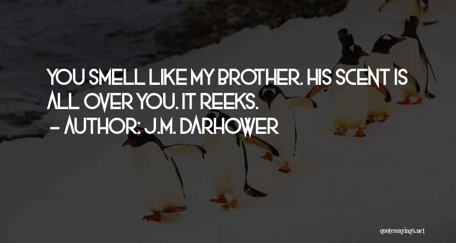 J.M. Darhower Quotes: You Smell Like My Brother. His Scent Is All Over You. It Reeks.