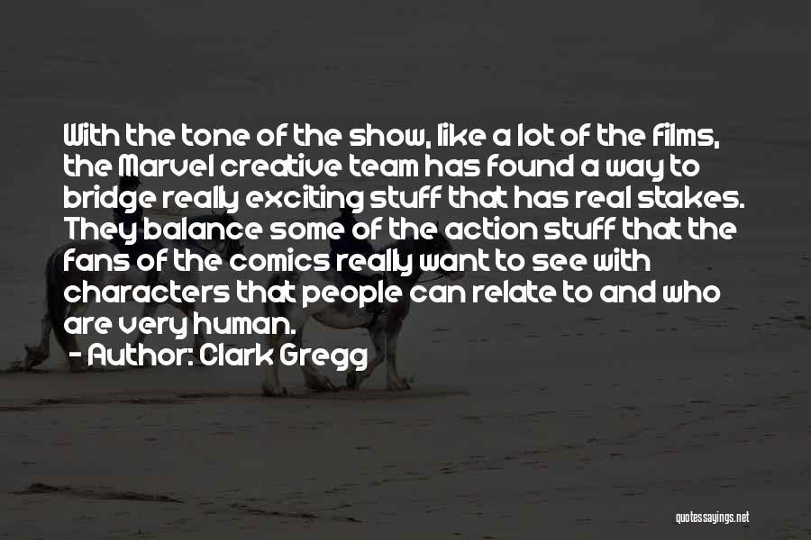 Clark Gregg Quotes: With The Tone Of The Show, Like A Lot Of The Films, The Marvel Creative Team Has Found A Way