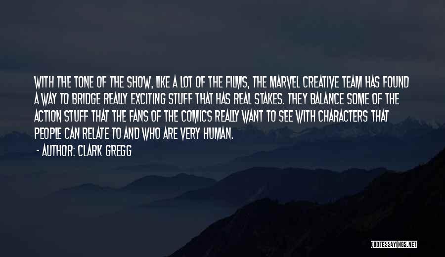 Clark Gregg Quotes: With The Tone Of The Show, Like A Lot Of The Films, The Marvel Creative Team Has Found A Way