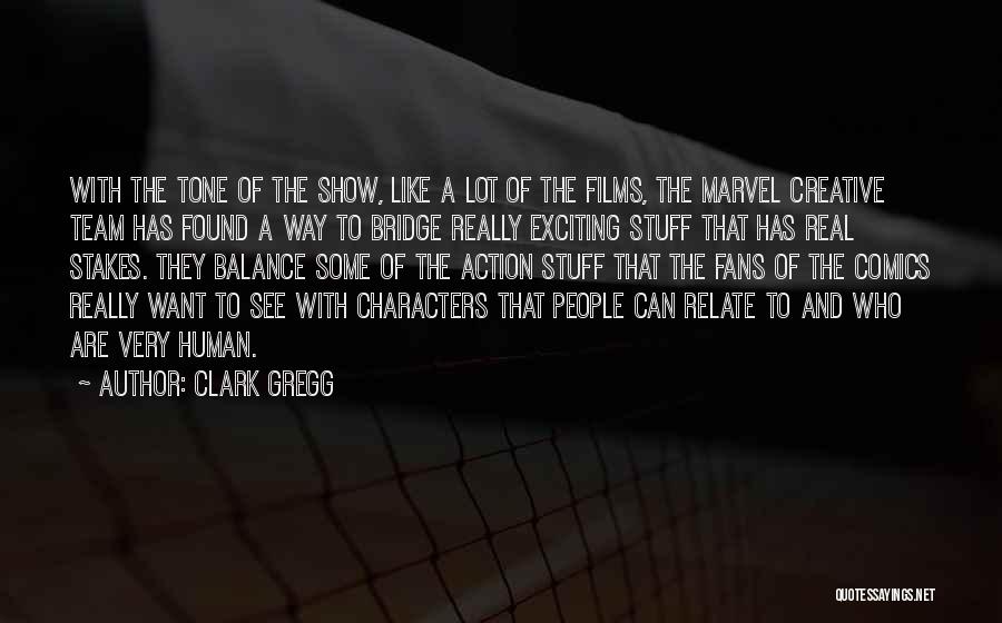 Clark Gregg Quotes: With The Tone Of The Show, Like A Lot Of The Films, The Marvel Creative Team Has Found A Way