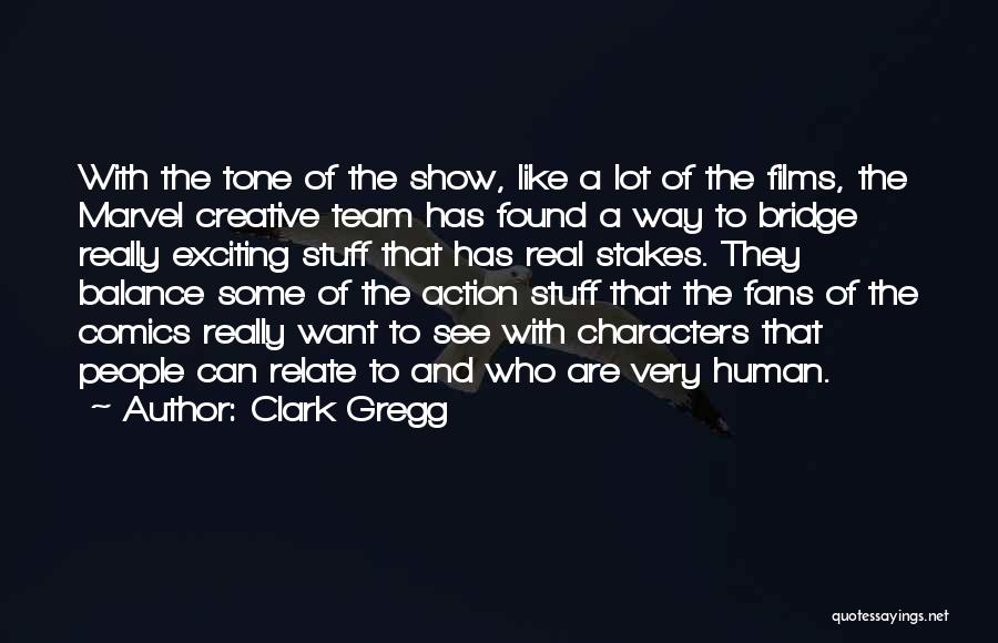 Clark Gregg Quotes: With The Tone Of The Show, Like A Lot Of The Films, The Marvel Creative Team Has Found A Way