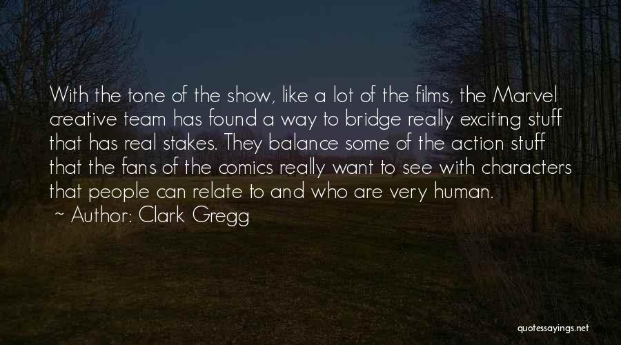Clark Gregg Quotes: With The Tone Of The Show, Like A Lot Of The Films, The Marvel Creative Team Has Found A Way