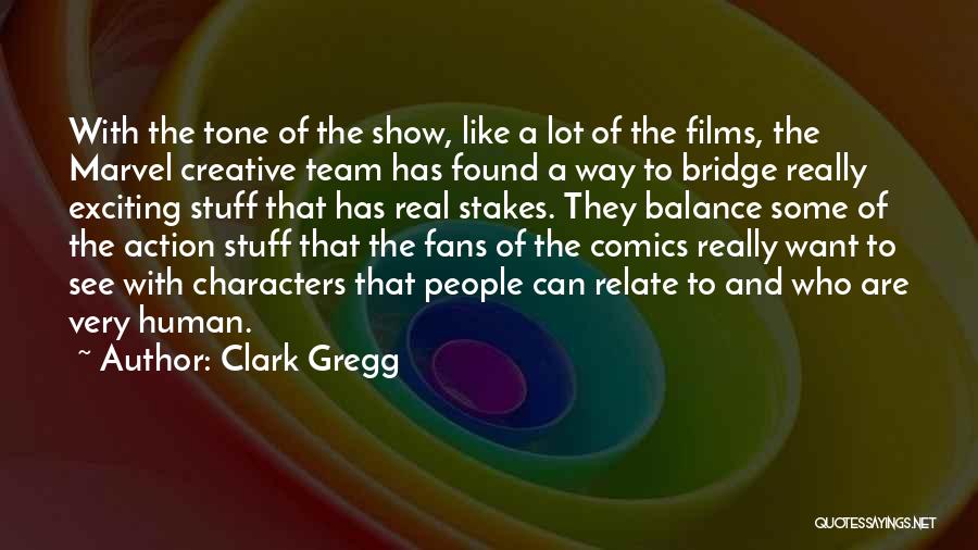Clark Gregg Quotes: With The Tone Of The Show, Like A Lot Of The Films, The Marvel Creative Team Has Found A Way