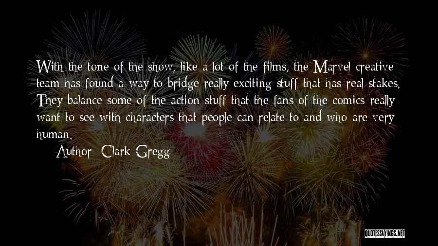 Clark Gregg Quotes: With The Tone Of The Show, Like A Lot Of The Films, The Marvel Creative Team Has Found A Way