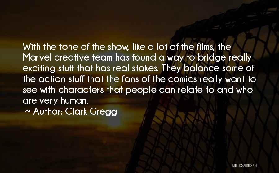 Clark Gregg Quotes: With The Tone Of The Show, Like A Lot Of The Films, The Marvel Creative Team Has Found A Way