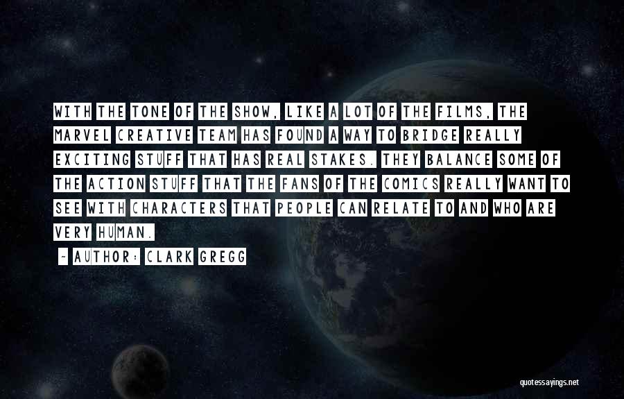 Clark Gregg Quotes: With The Tone Of The Show, Like A Lot Of The Films, The Marvel Creative Team Has Found A Way