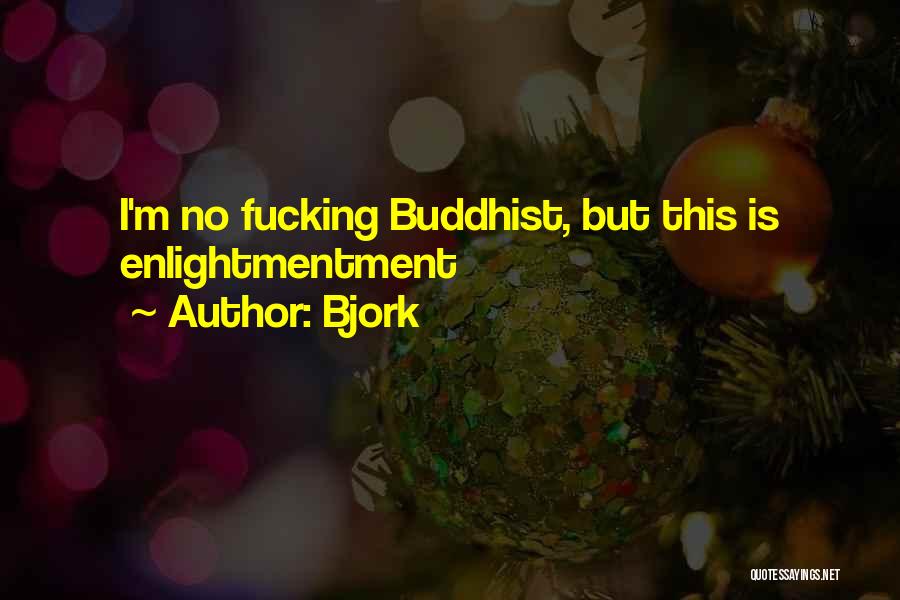 Bjork Quotes: I'm No Fucking Buddhist, But This Is Enlightmentment