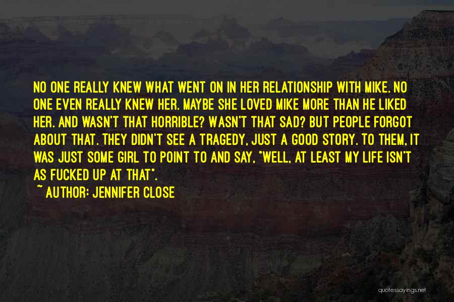 Jennifer Close Quotes: No One Really Knew What Went On In Her Relationship With Mike. No One Even Really Knew Her. Maybe She