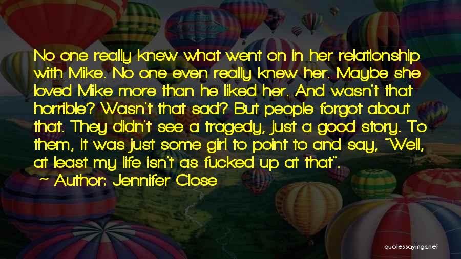 Jennifer Close Quotes: No One Really Knew What Went On In Her Relationship With Mike. No One Even Really Knew Her. Maybe She