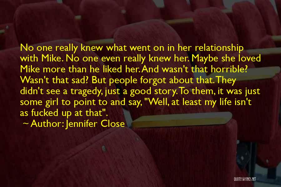 Jennifer Close Quotes: No One Really Knew What Went On In Her Relationship With Mike. No One Even Really Knew Her. Maybe She