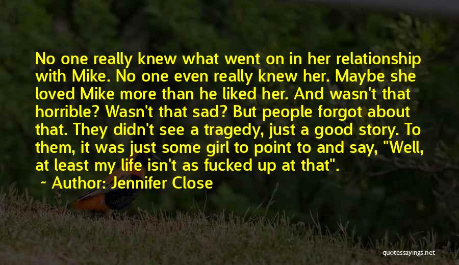 Jennifer Close Quotes: No One Really Knew What Went On In Her Relationship With Mike. No One Even Really Knew Her. Maybe She