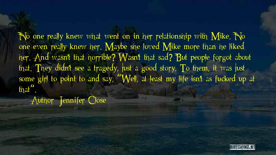 Jennifer Close Quotes: No One Really Knew What Went On In Her Relationship With Mike. No One Even Really Knew Her. Maybe She