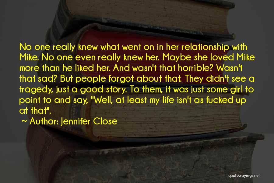 Jennifer Close Quotes: No One Really Knew What Went On In Her Relationship With Mike. No One Even Really Knew Her. Maybe She