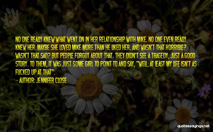 Jennifer Close Quotes: No One Really Knew What Went On In Her Relationship With Mike. No One Even Really Knew Her. Maybe She