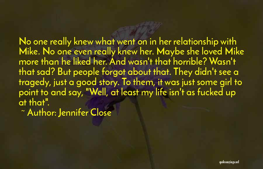 Jennifer Close Quotes: No One Really Knew What Went On In Her Relationship With Mike. No One Even Really Knew Her. Maybe She