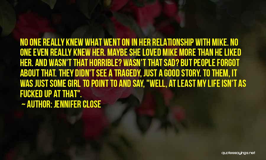 Jennifer Close Quotes: No One Really Knew What Went On In Her Relationship With Mike. No One Even Really Knew Her. Maybe She