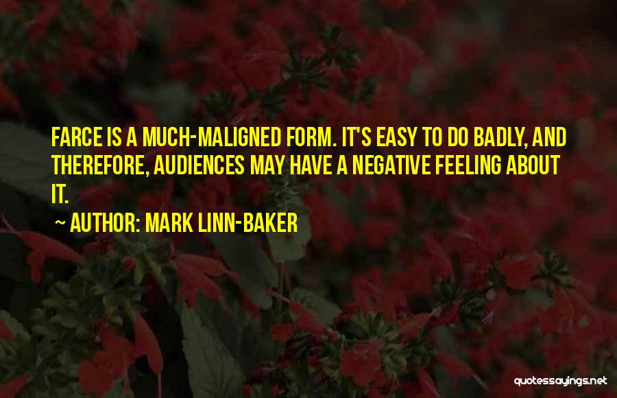 Mark Linn-Baker Quotes: Farce Is A Much-maligned Form. It's Easy To Do Badly, And Therefore, Audiences May Have A Negative Feeling About It.