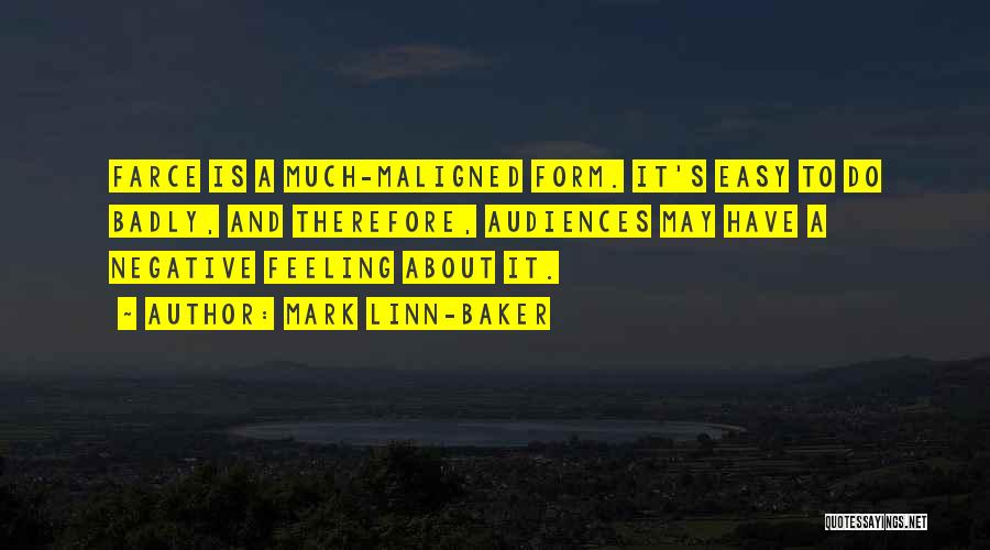 Mark Linn-Baker Quotes: Farce Is A Much-maligned Form. It's Easy To Do Badly, And Therefore, Audiences May Have A Negative Feeling About It.