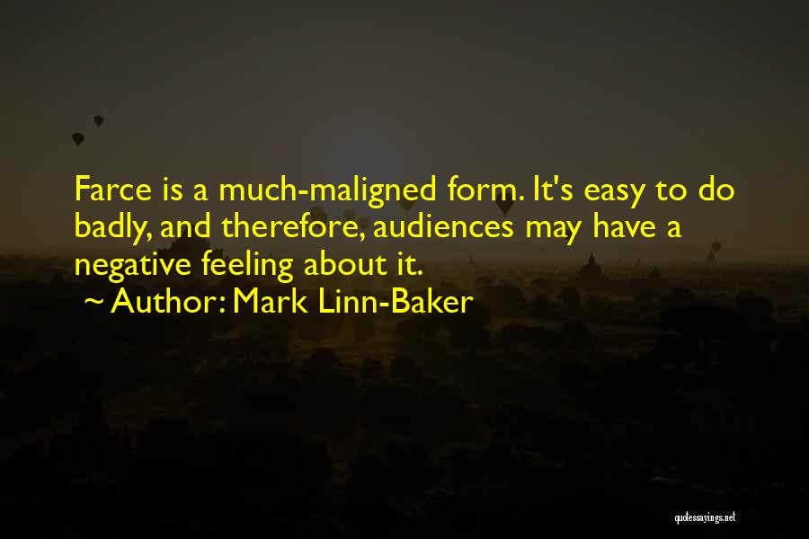 Mark Linn-Baker Quotes: Farce Is A Much-maligned Form. It's Easy To Do Badly, And Therefore, Audiences May Have A Negative Feeling About It.