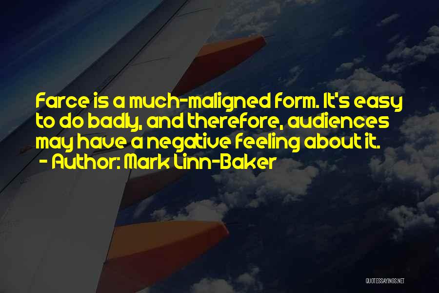 Mark Linn-Baker Quotes: Farce Is A Much-maligned Form. It's Easy To Do Badly, And Therefore, Audiences May Have A Negative Feeling About It.