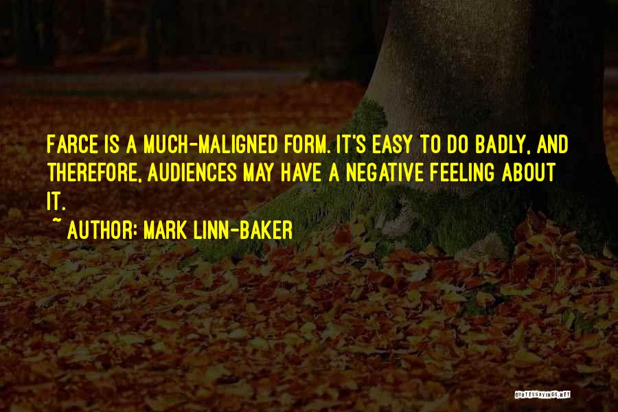 Mark Linn-Baker Quotes: Farce Is A Much-maligned Form. It's Easy To Do Badly, And Therefore, Audiences May Have A Negative Feeling About It.