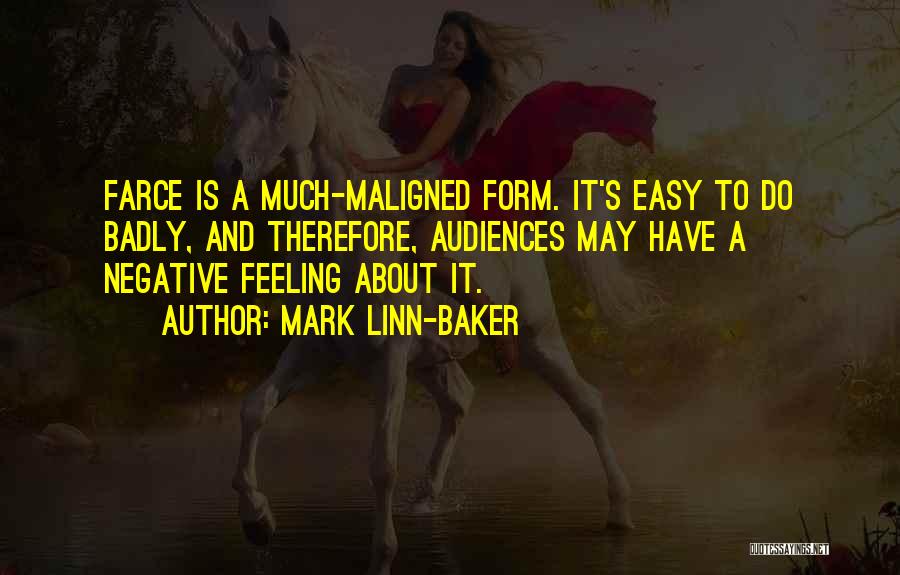 Mark Linn-Baker Quotes: Farce Is A Much-maligned Form. It's Easy To Do Badly, And Therefore, Audiences May Have A Negative Feeling About It.