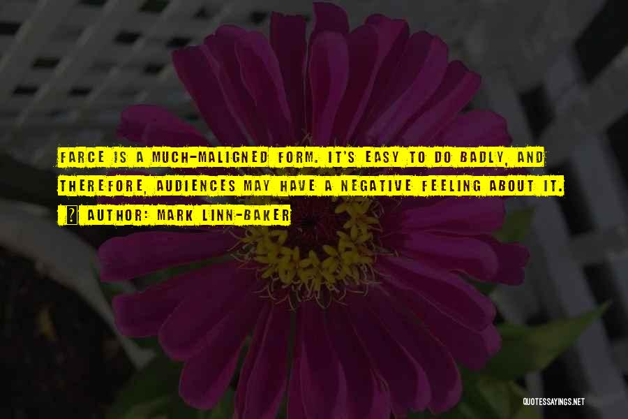 Mark Linn-Baker Quotes: Farce Is A Much-maligned Form. It's Easy To Do Badly, And Therefore, Audiences May Have A Negative Feeling About It.
