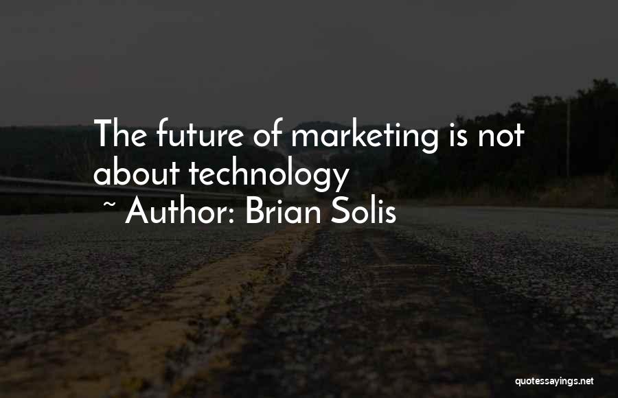 Brian Solis Quotes: The Future Of Marketing Is Not About Technology