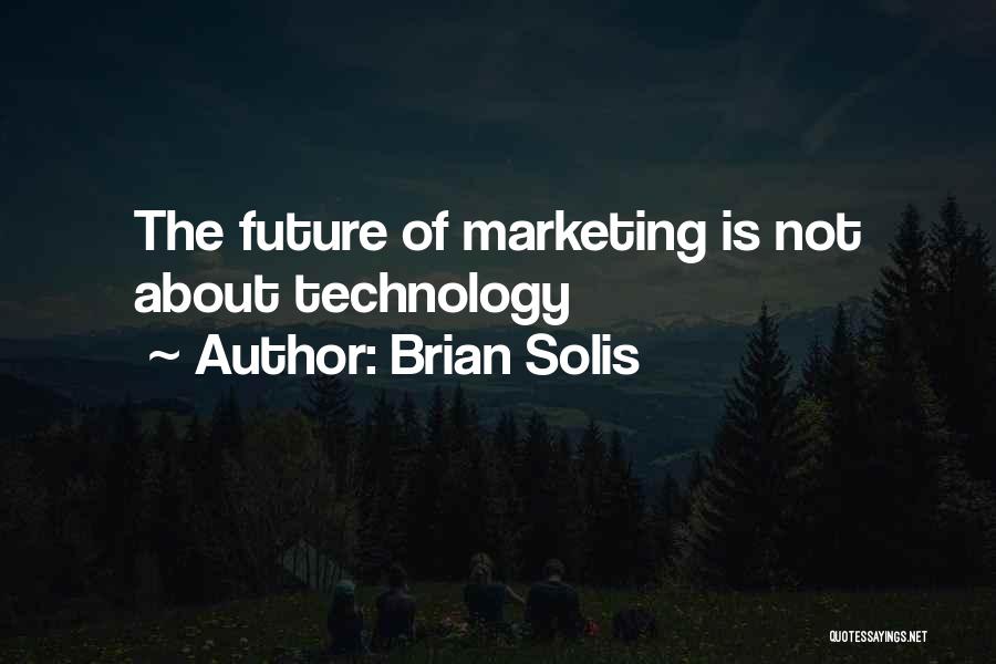 Brian Solis Quotes: The Future Of Marketing Is Not About Technology