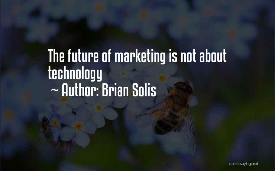 Brian Solis Quotes: The Future Of Marketing Is Not About Technology
