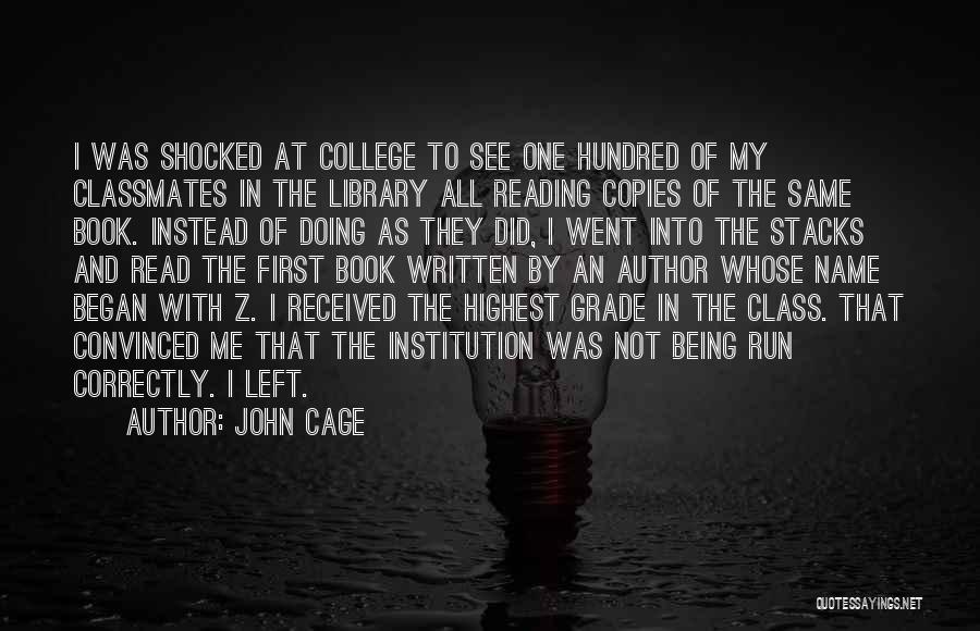 John Cage Quotes: I Was Shocked At College To See One Hundred Of My Classmates In The Library All Reading Copies Of The