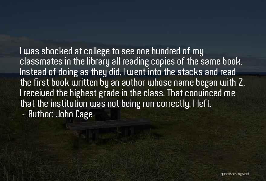 John Cage Quotes: I Was Shocked At College To See One Hundred Of My Classmates In The Library All Reading Copies Of The