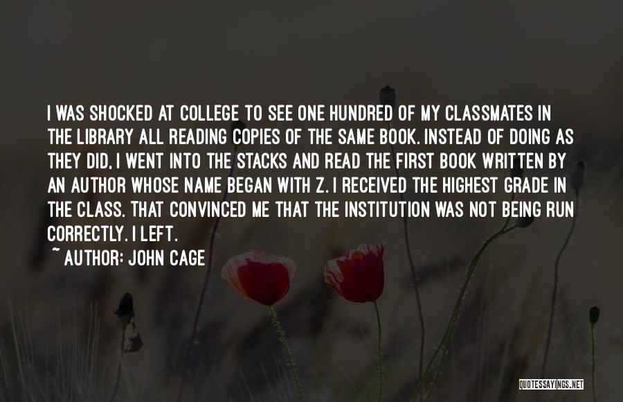 John Cage Quotes: I Was Shocked At College To See One Hundred Of My Classmates In The Library All Reading Copies Of The