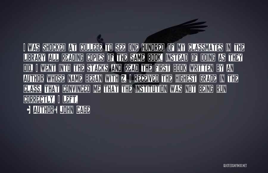 John Cage Quotes: I Was Shocked At College To See One Hundred Of My Classmates In The Library All Reading Copies Of The