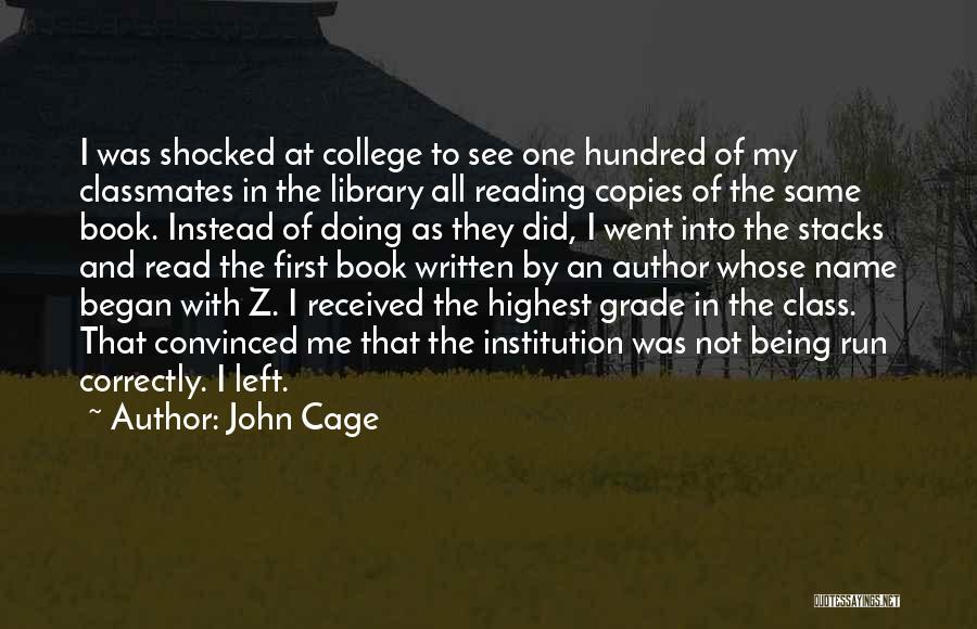 John Cage Quotes: I Was Shocked At College To See One Hundred Of My Classmates In The Library All Reading Copies Of The