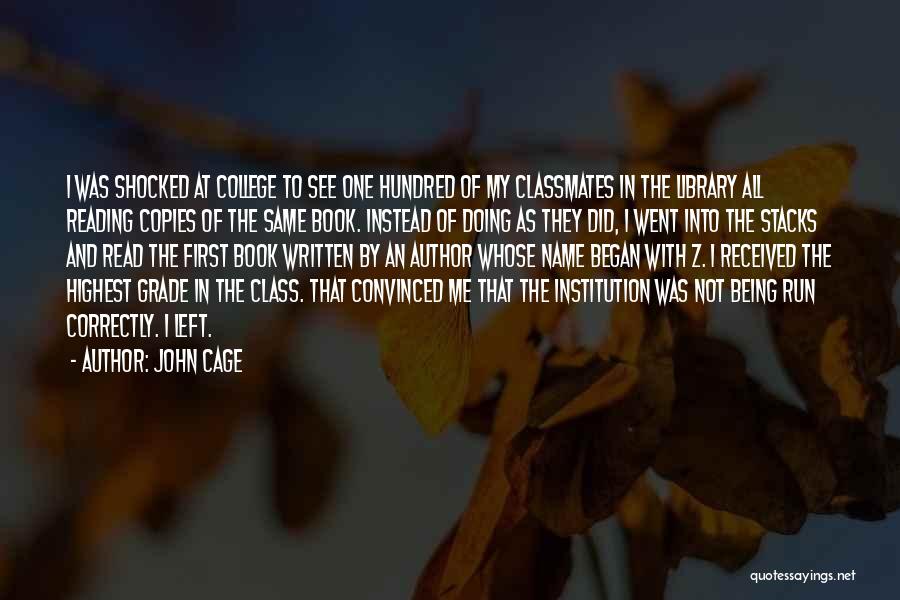 John Cage Quotes: I Was Shocked At College To See One Hundred Of My Classmates In The Library All Reading Copies Of The