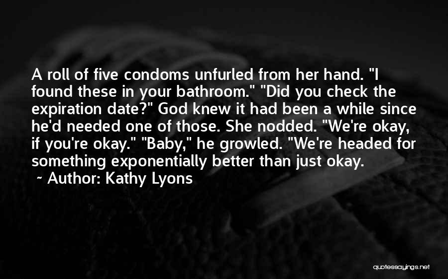 Kathy Lyons Quotes: A Roll Of Five Condoms Unfurled From Her Hand. I Found These In Your Bathroom. Did You Check The Expiration