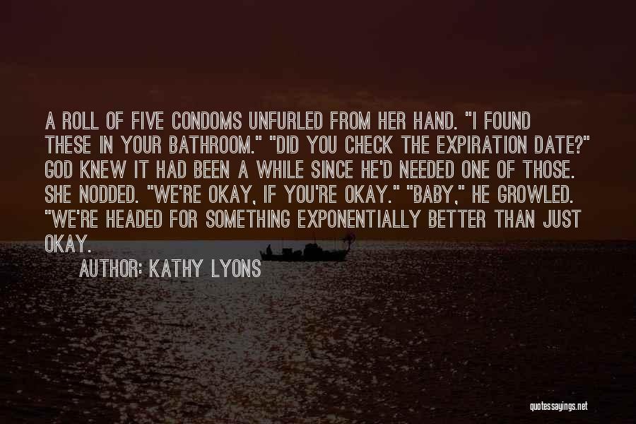 Kathy Lyons Quotes: A Roll Of Five Condoms Unfurled From Her Hand. I Found These In Your Bathroom. Did You Check The Expiration