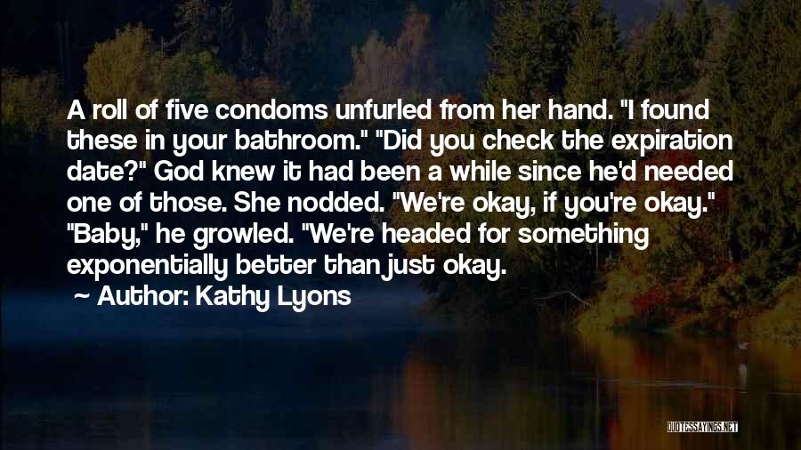 Kathy Lyons Quotes: A Roll Of Five Condoms Unfurled From Her Hand. I Found These In Your Bathroom. Did You Check The Expiration