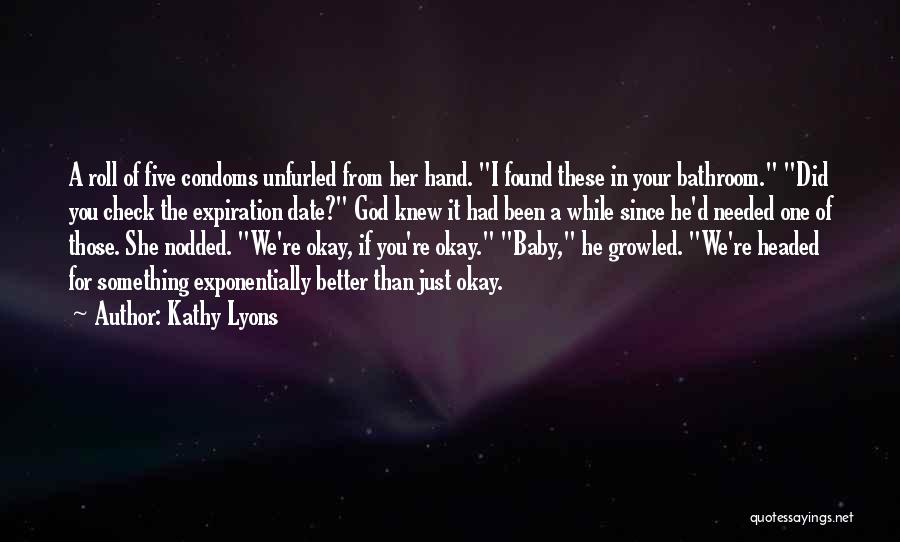 Kathy Lyons Quotes: A Roll Of Five Condoms Unfurled From Her Hand. I Found These In Your Bathroom. Did You Check The Expiration