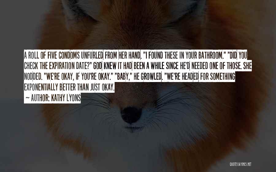 Kathy Lyons Quotes: A Roll Of Five Condoms Unfurled From Her Hand. I Found These In Your Bathroom. Did You Check The Expiration