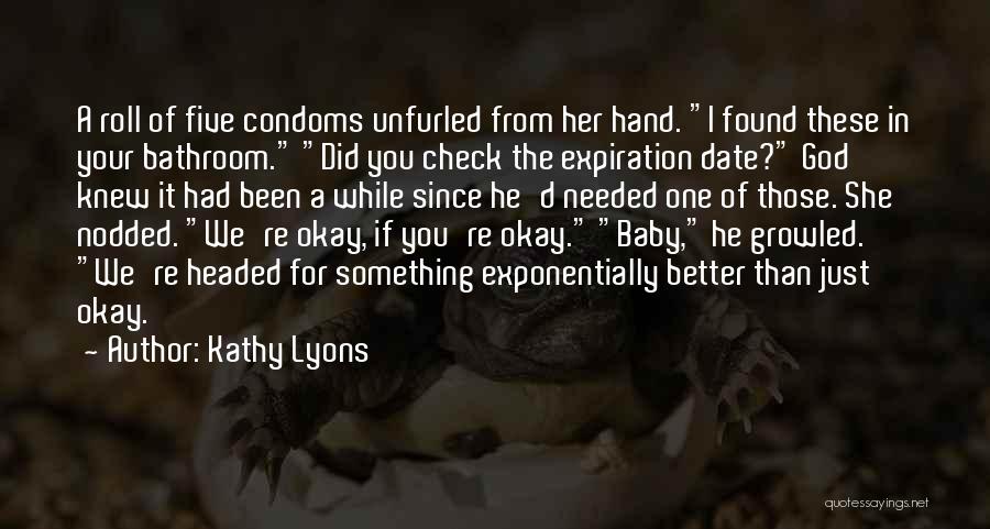 Kathy Lyons Quotes: A Roll Of Five Condoms Unfurled From Her Hand. I Found These In Your Bathroom. Did You Check The Expiration